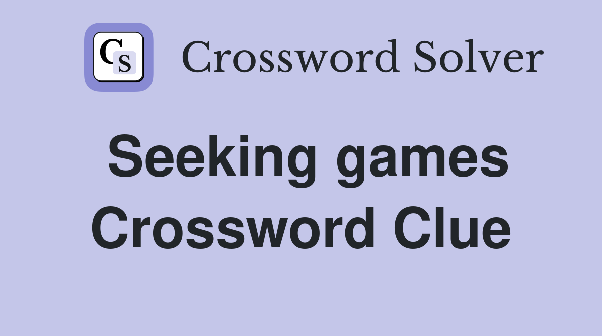 Seeking games Crossword Clue