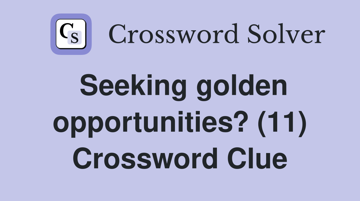 Seeking golden opportunities? (11) Crossword Clue