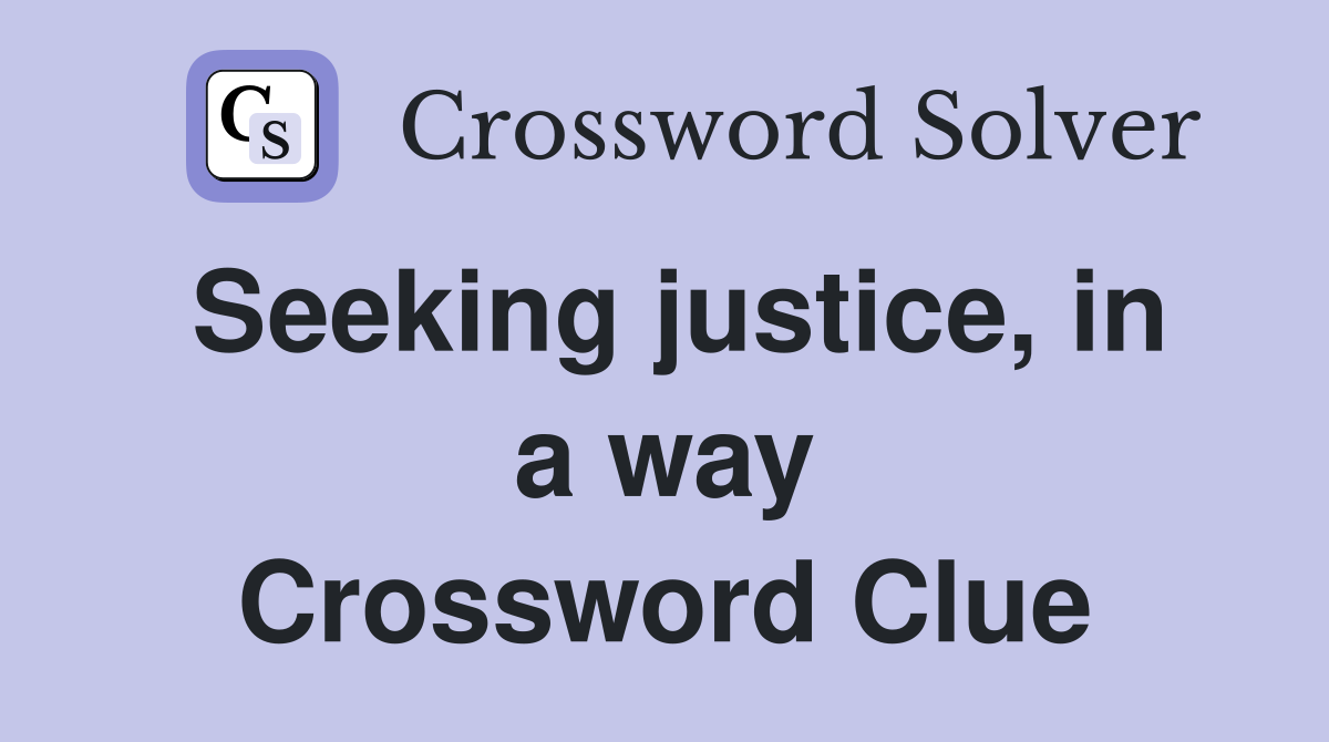 Seeking justice, in a way Crossword Clue