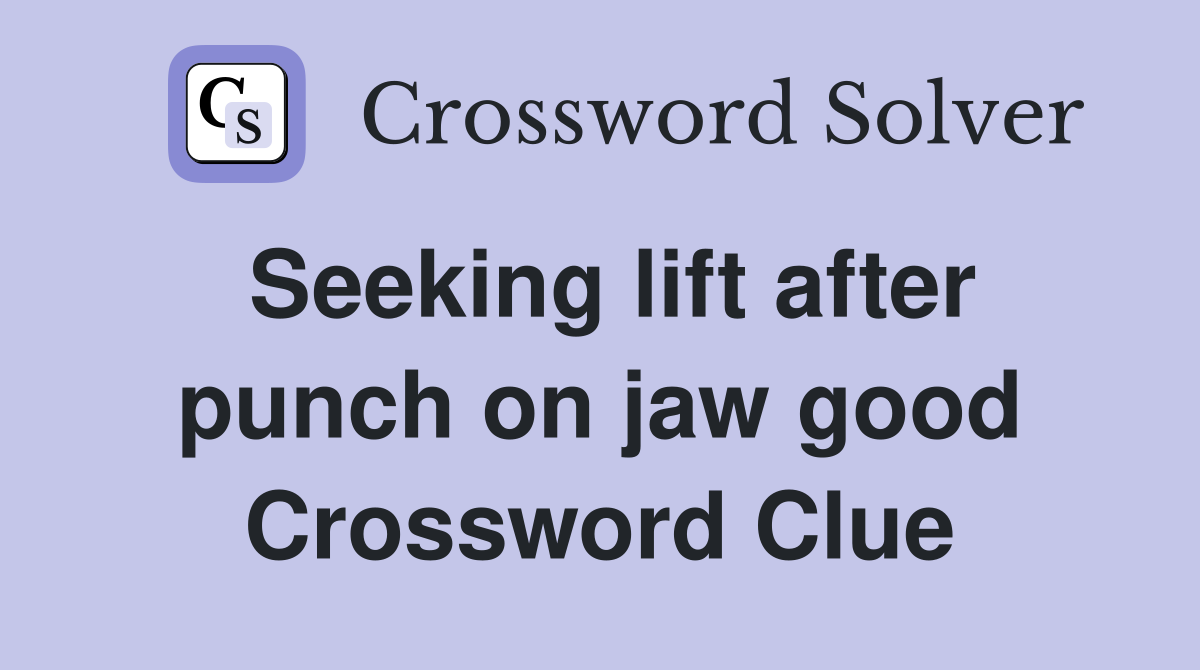 Seeking lift after punch on jaw good Crossword Clue