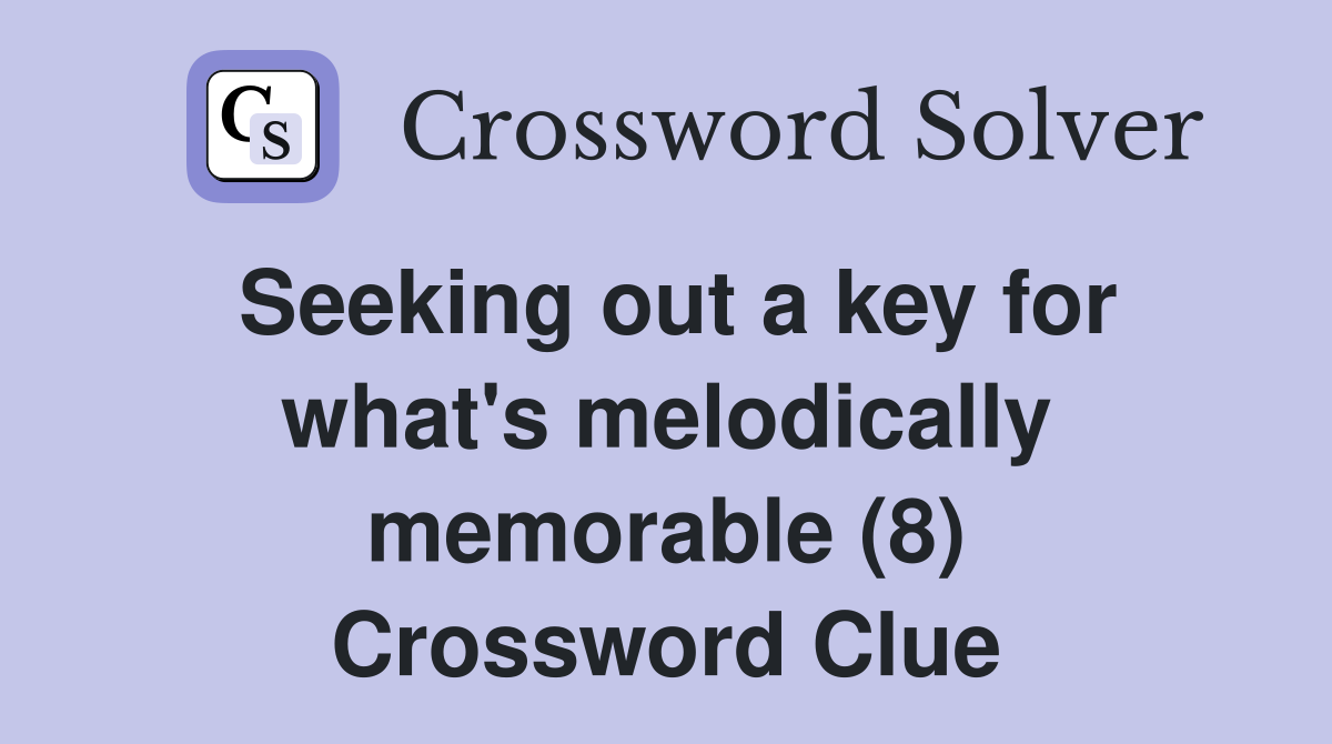 Seeking out a key for what's melodically memorable (8) Crossword Clue