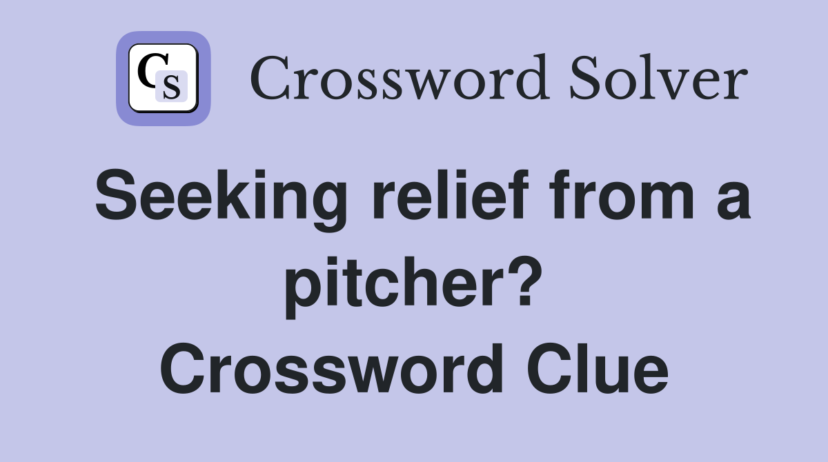 Seeking relief from a pitcher? Crossword Clue