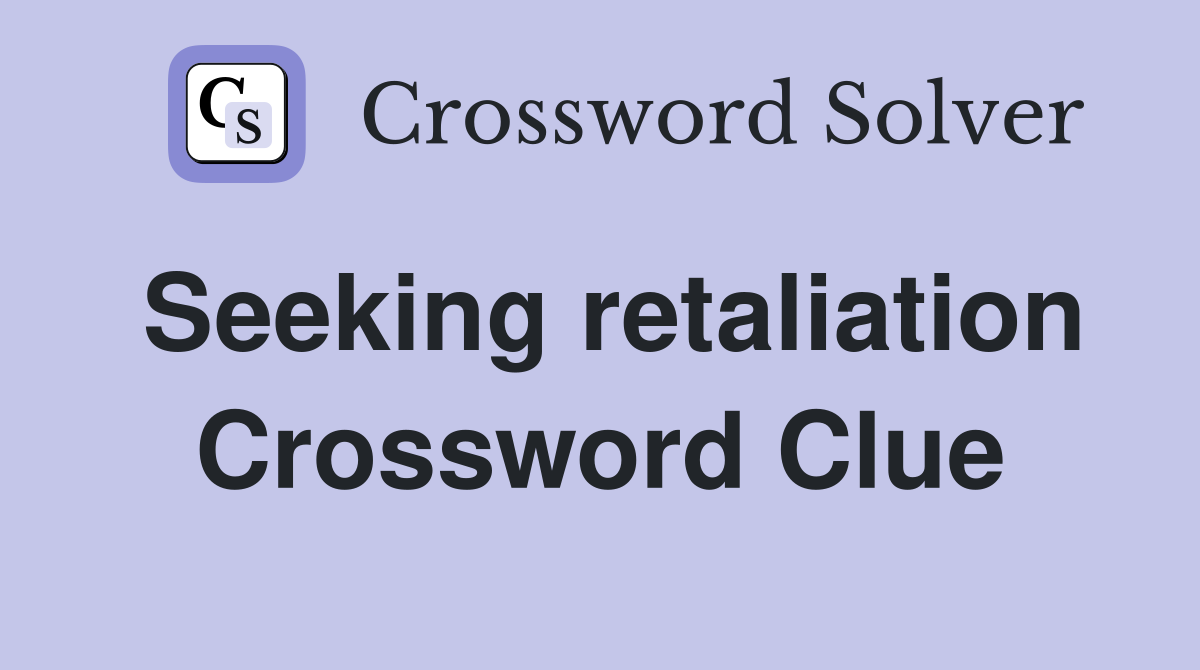 Seeking retaliation Crossword Clue