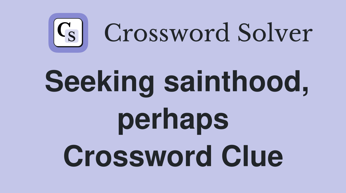 Seeking sainthood, perhaps Crossword Clue
