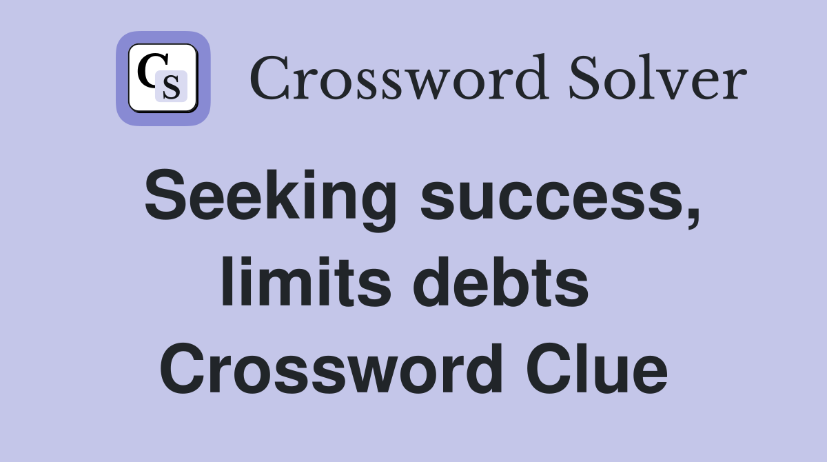Seeking success, limits debts  Crossword Clue