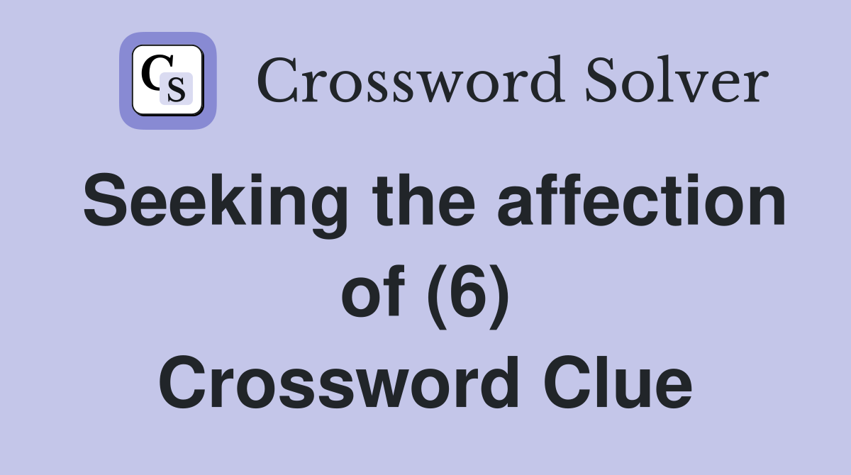 Seeking the affection of (6) Crossword Clue