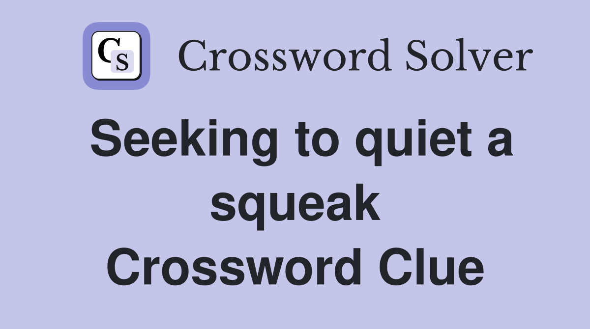 Seeking to quiet a squeak Crossword Clue