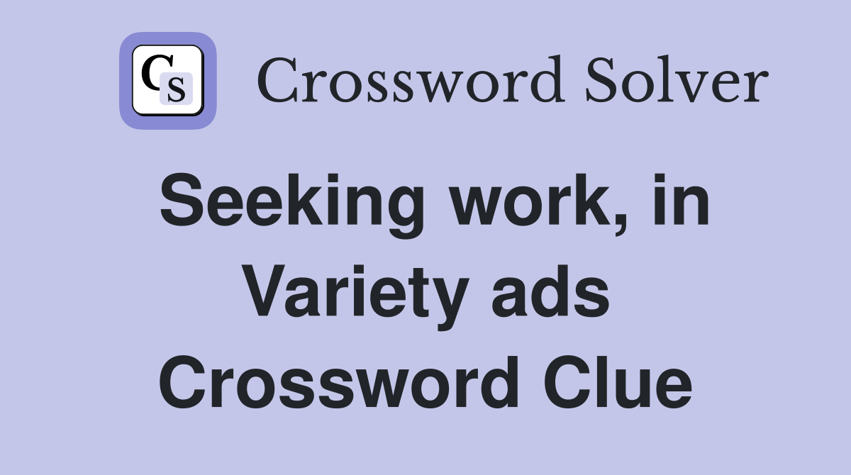 Seeking work, in Variety ads Crossword Clue