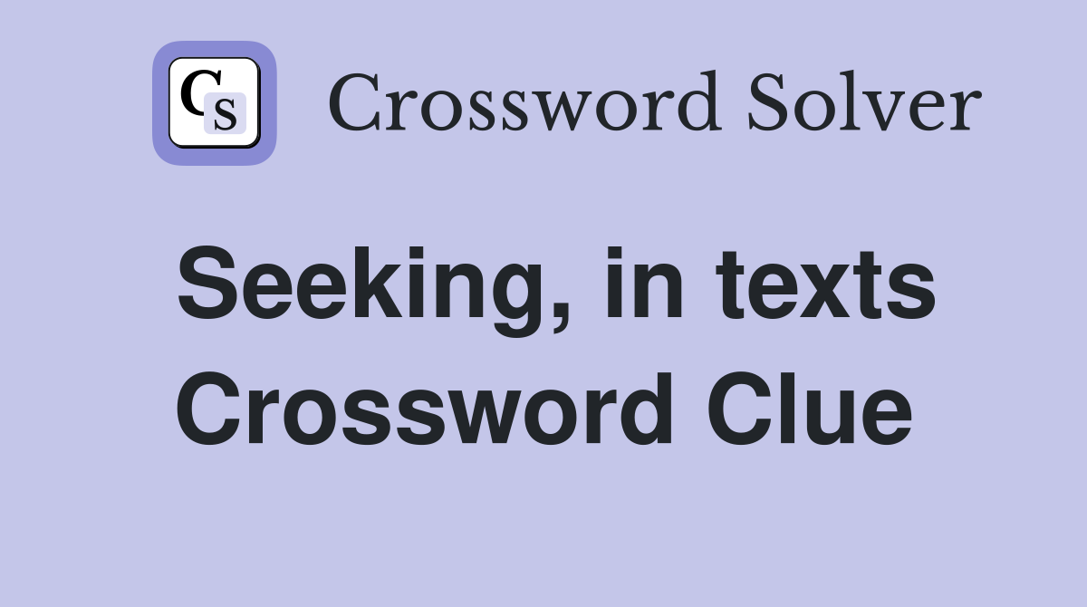 Seeking, in texts Crossword Clue