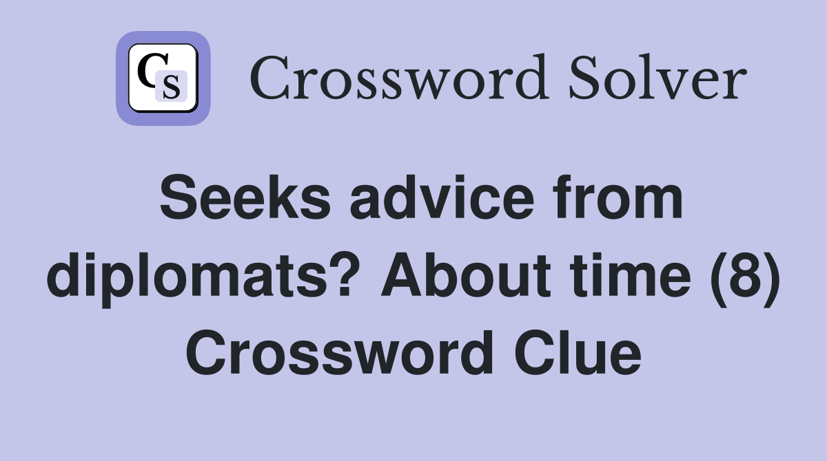 Seeks advice from diplomats? About time (8) Crossword Clue