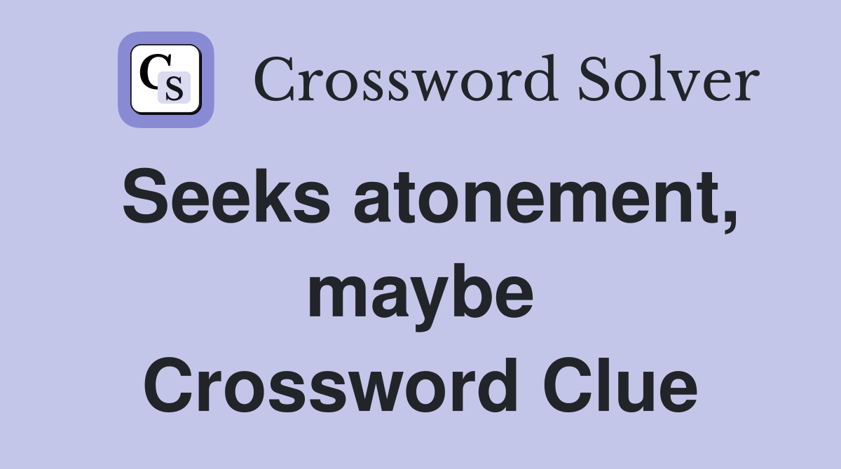 Seeks atonement, maybe Crossword Clue