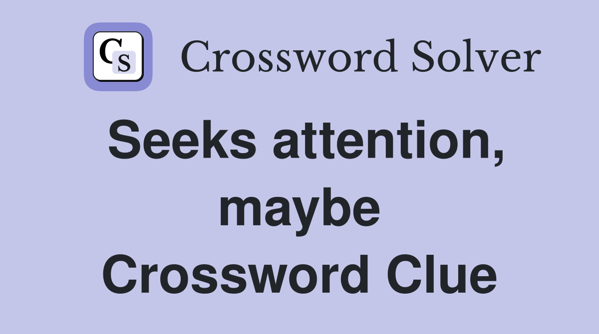 Seeks attention, maybe Crossword Clue