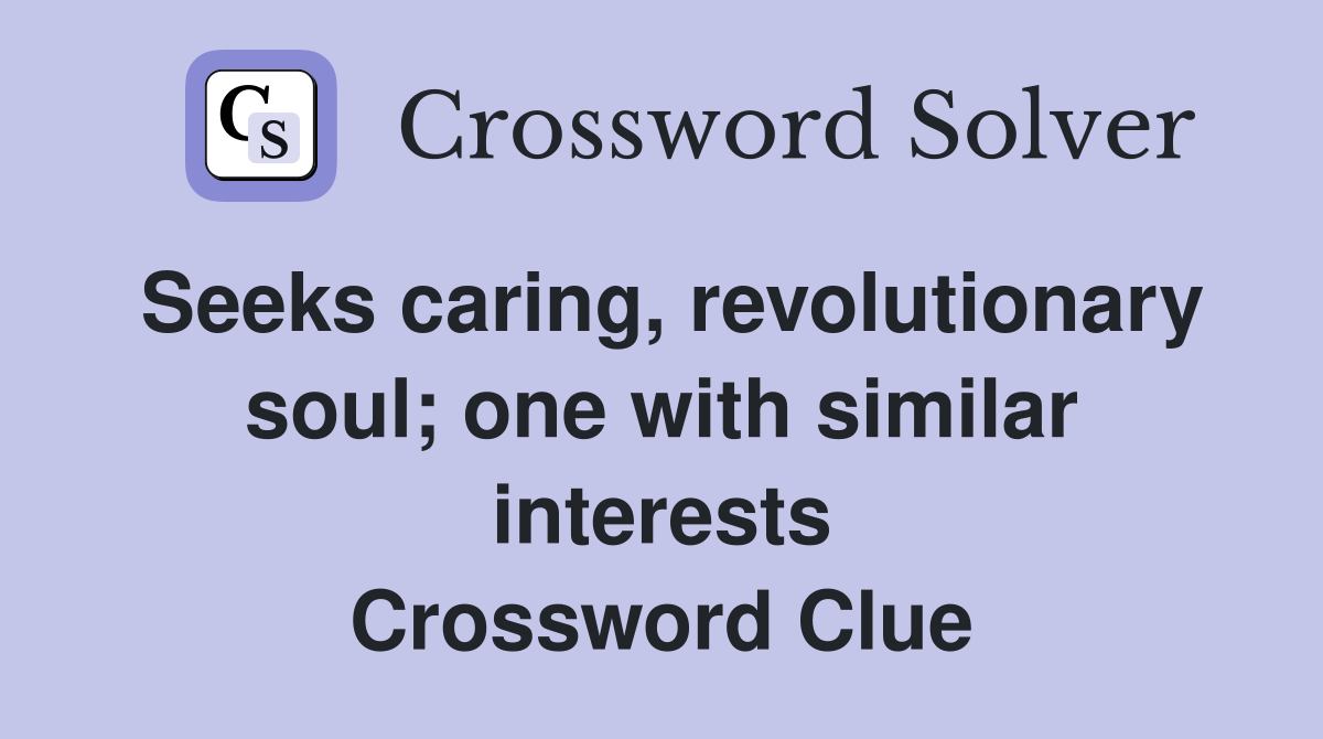 Seeks caring, revolutionary soul; one with similar interests Crossword Clue