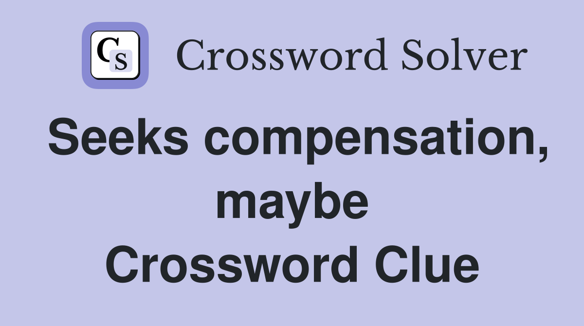 Seeks compensation, maybe Crossword Clue