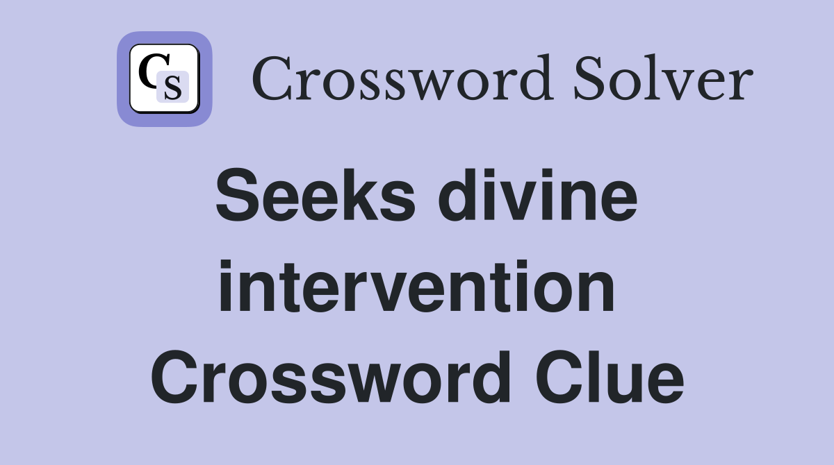 Seeks divine intervention Crossword Clue