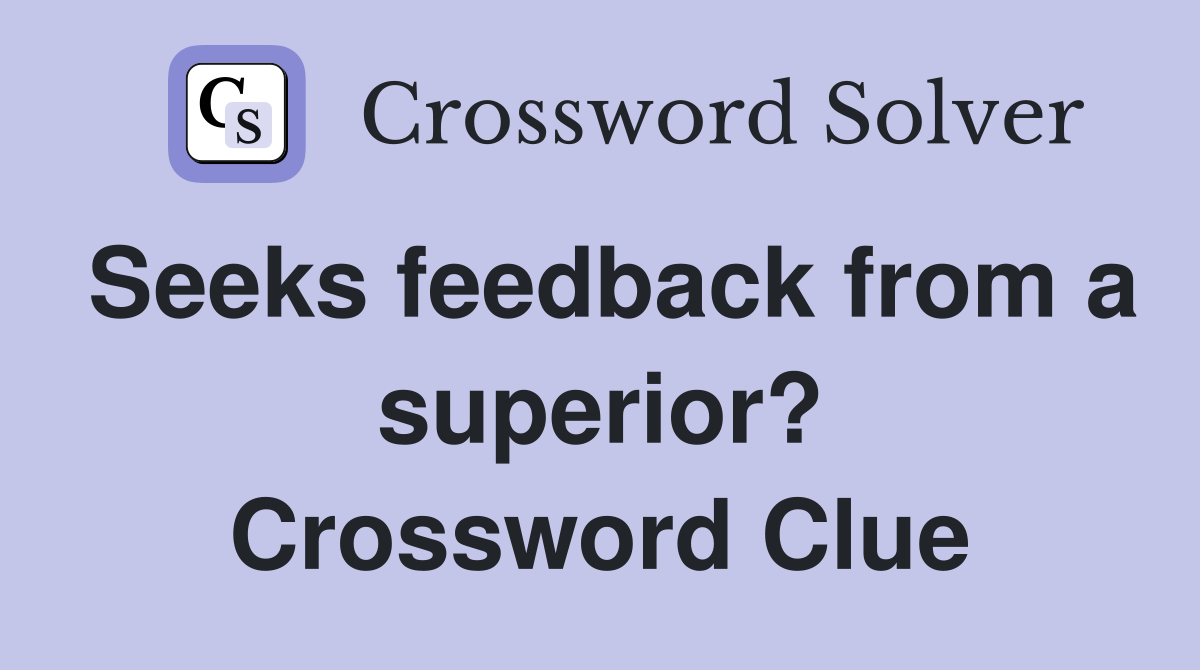 Seeks feedback from a superior? Crossword Clue