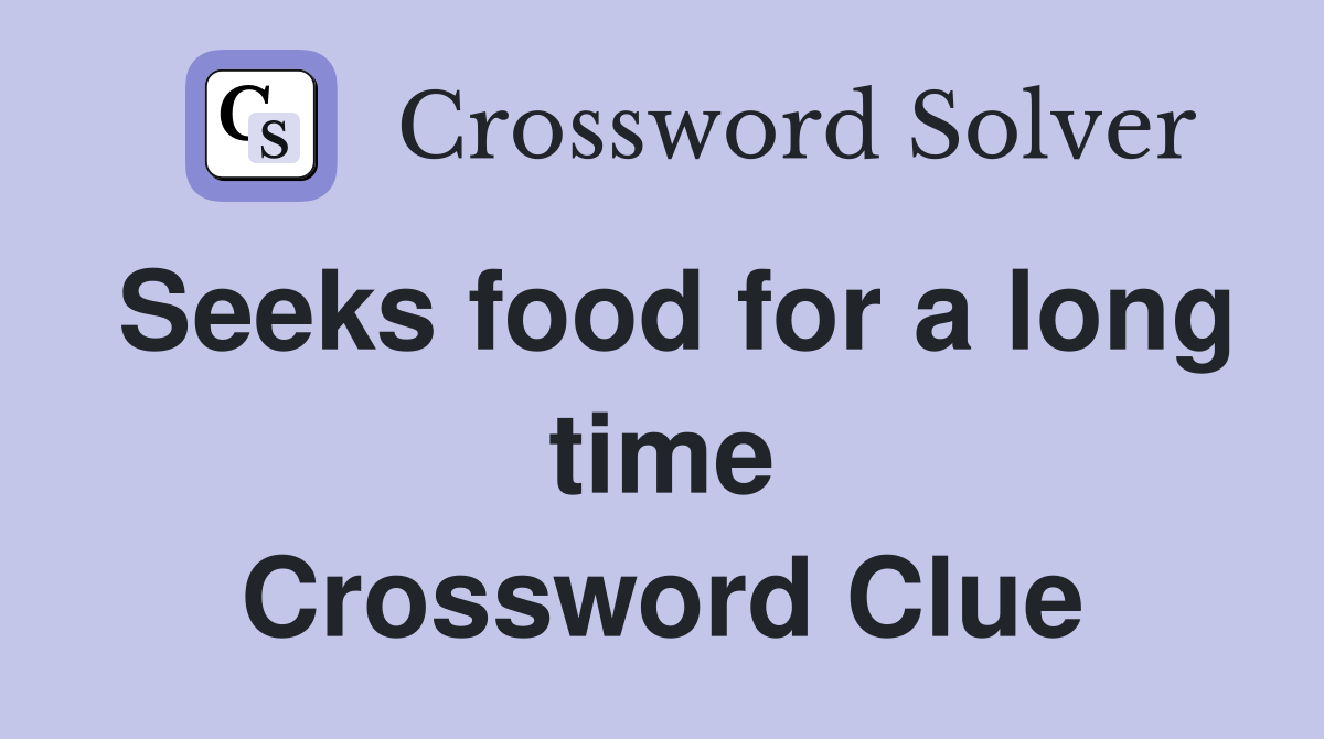 Seeks food for a long time Crossword Clue