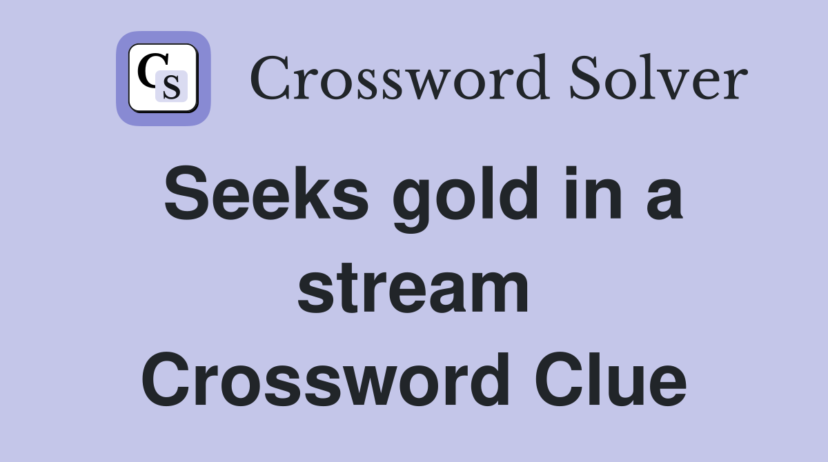 Seeks gold in a stream Crossword Clue
