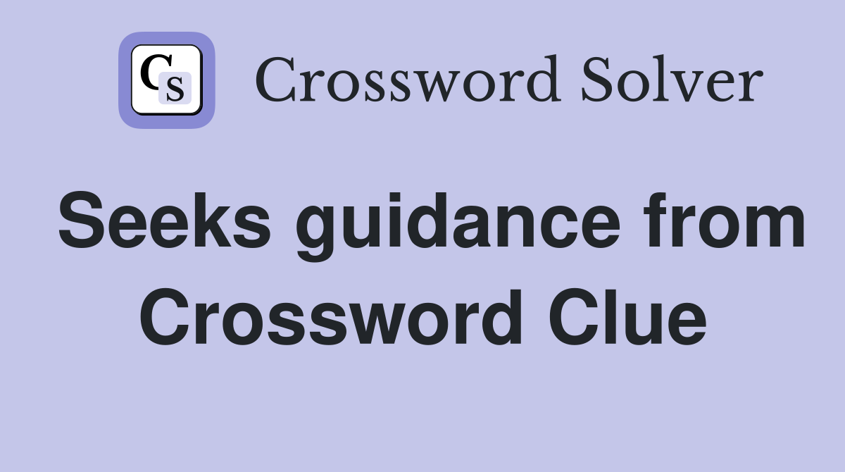 Seeks guidance from Crossword Clue