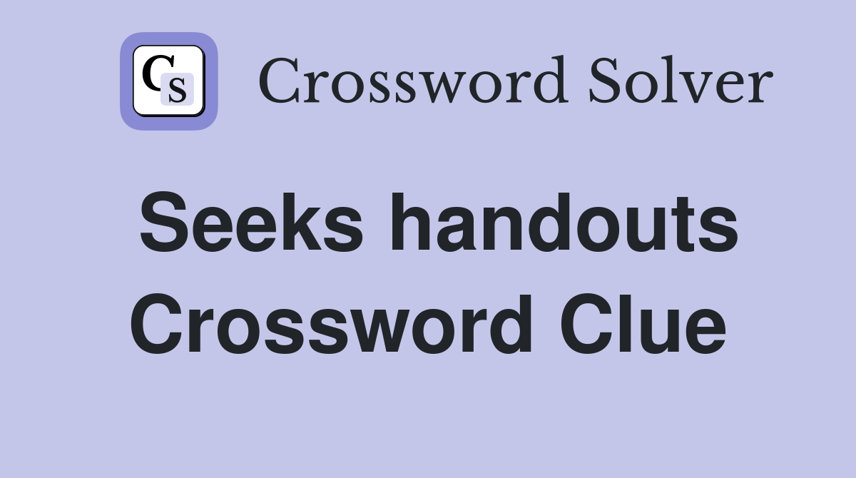 Seeks handouts Crossword Clue