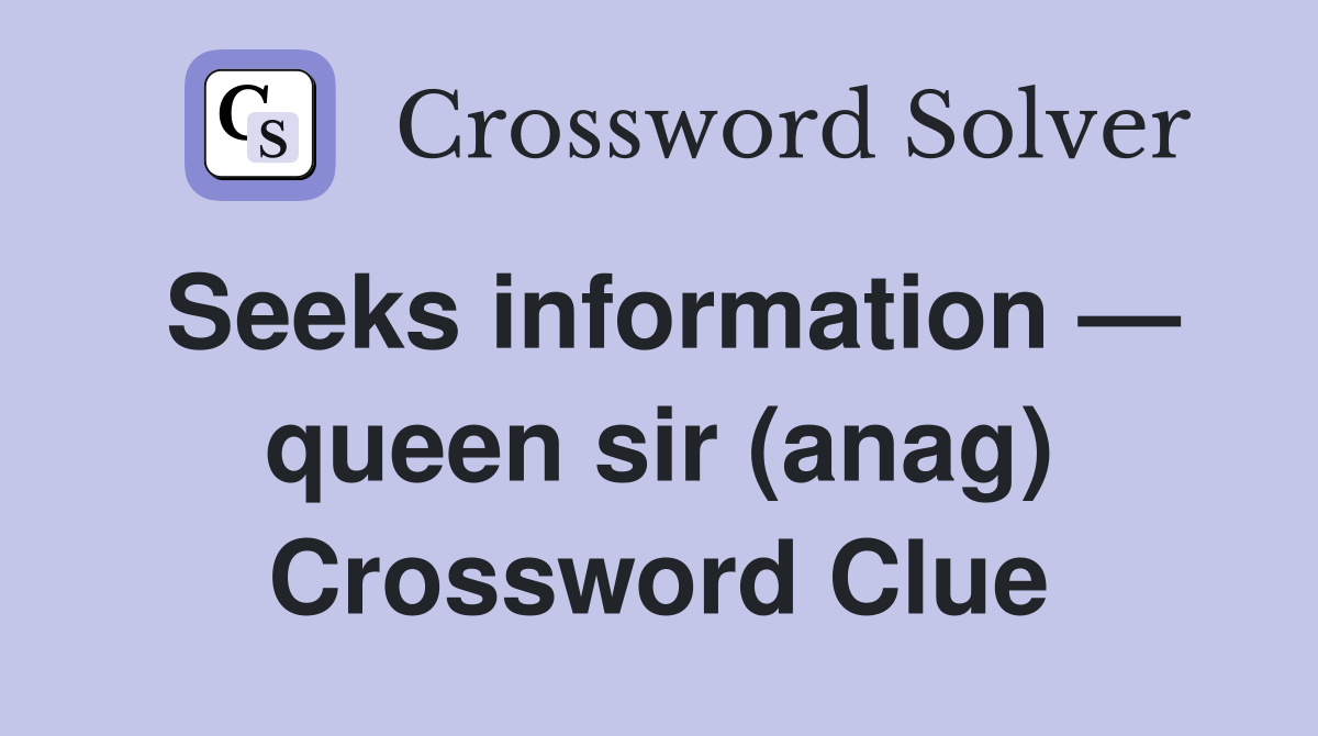 Seeks information — queen sir (anag) Crossword Clue