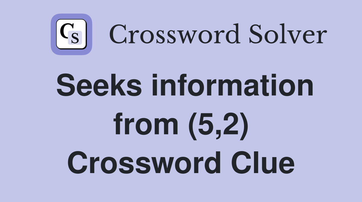 Seeks information from (5,2) Crossword Clue