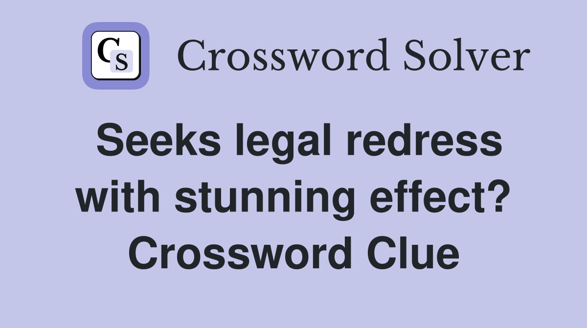 Seeks legal redress with stunning effect? Crossword Clue