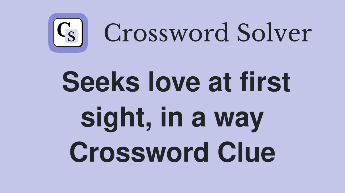 Seeks love at first sight, in a way Crossword Clue