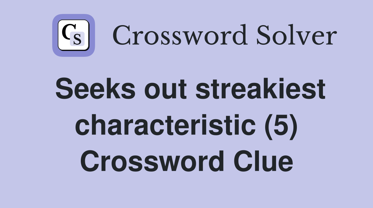 Seeks out streakiest characteristic (5) Crossword Clue