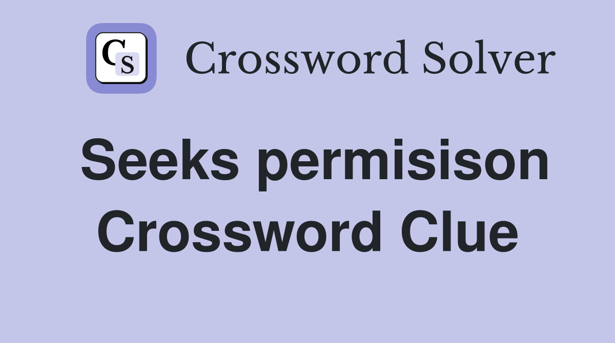 Seeks permisison Crossword Clue