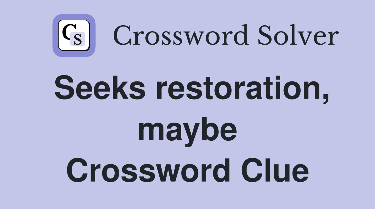 Seeks restoration, maybe Crossword Clue
