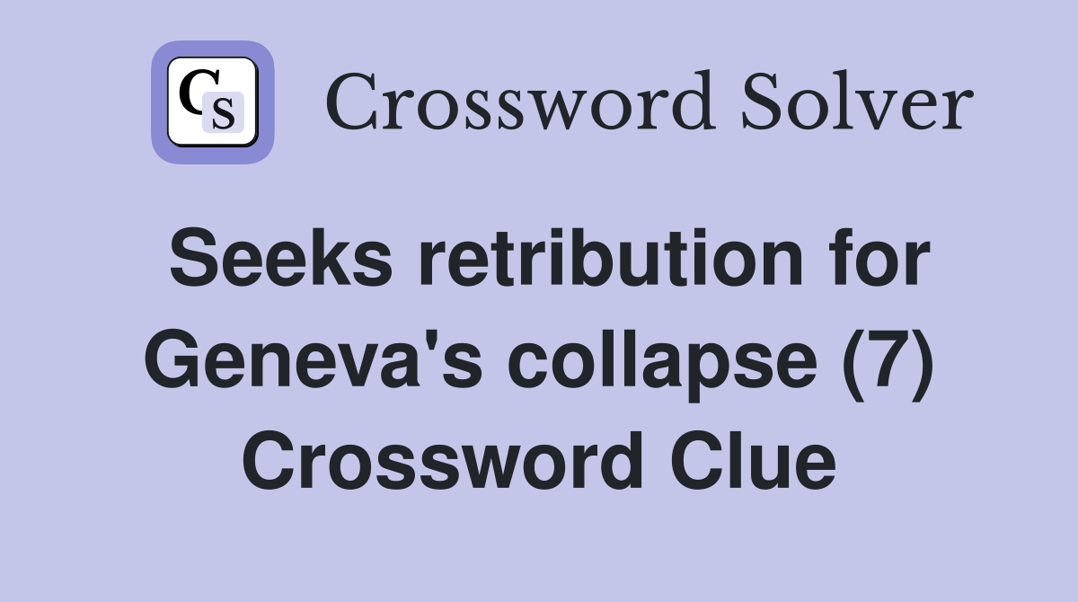 Seeks retribution for Geneva's collapse (7) Crossword Clue