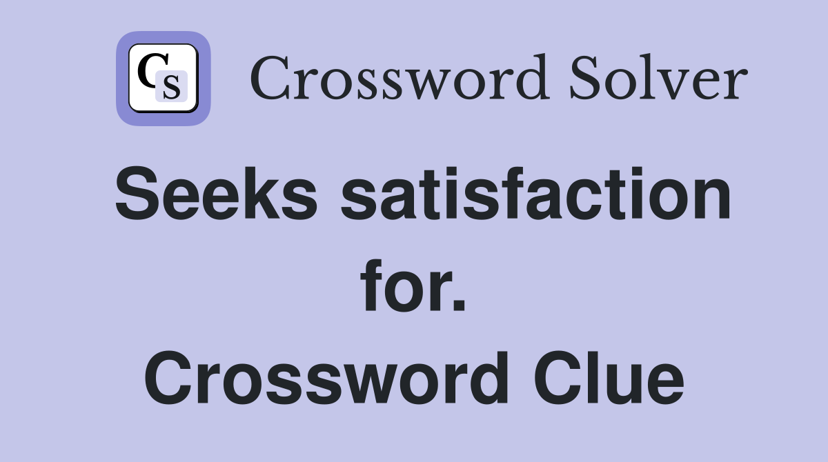 Seeks satisfaction for. Crossword Clue