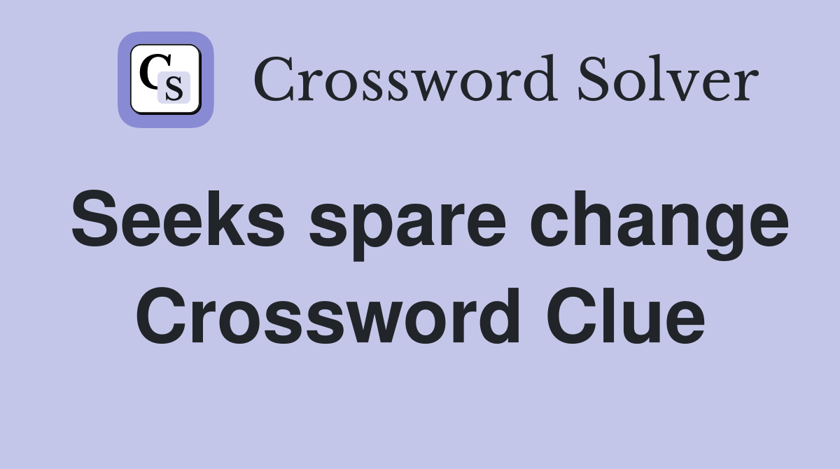 Seeks spare change Crossword Clue