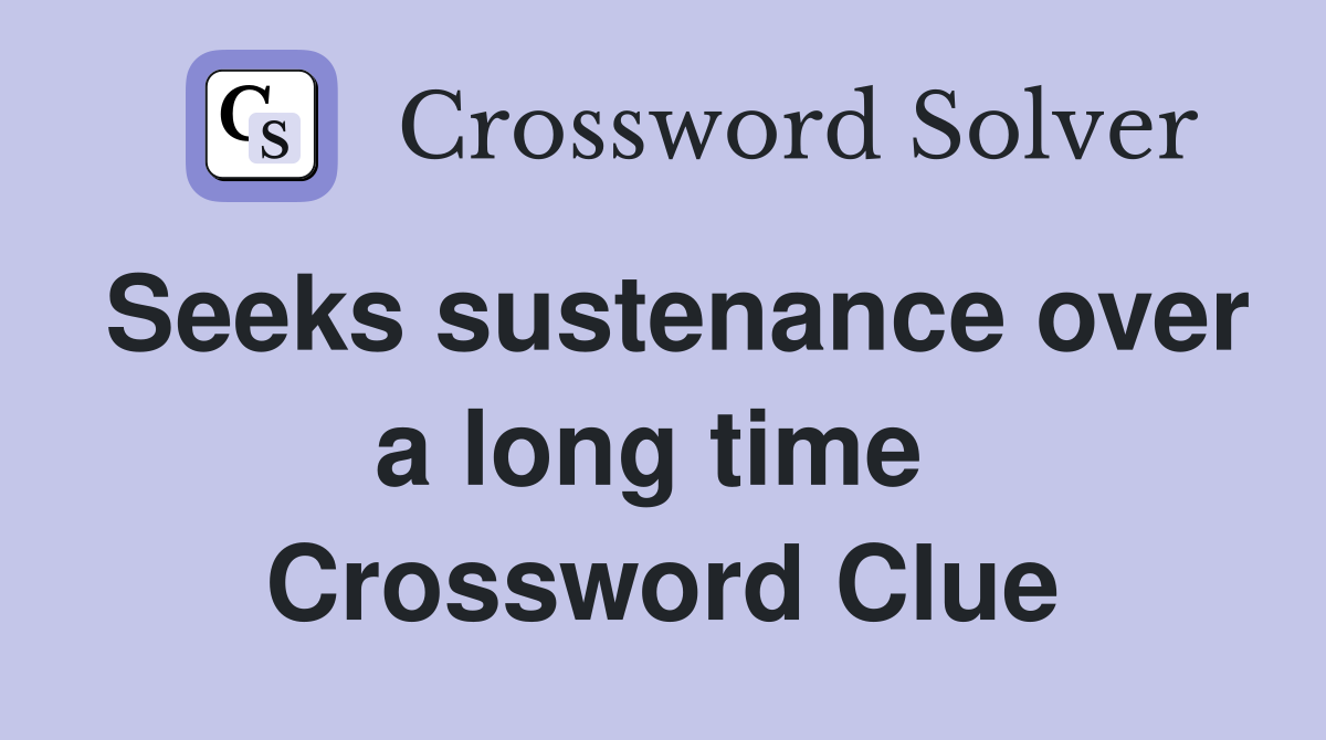 Seeks sustenance over a long time  Crossword Clue