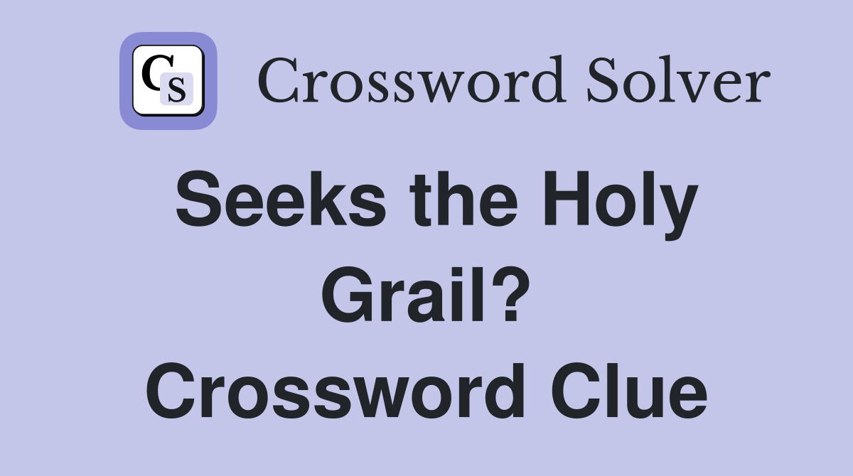 Seeks the Holy Grail? Crossword Clue