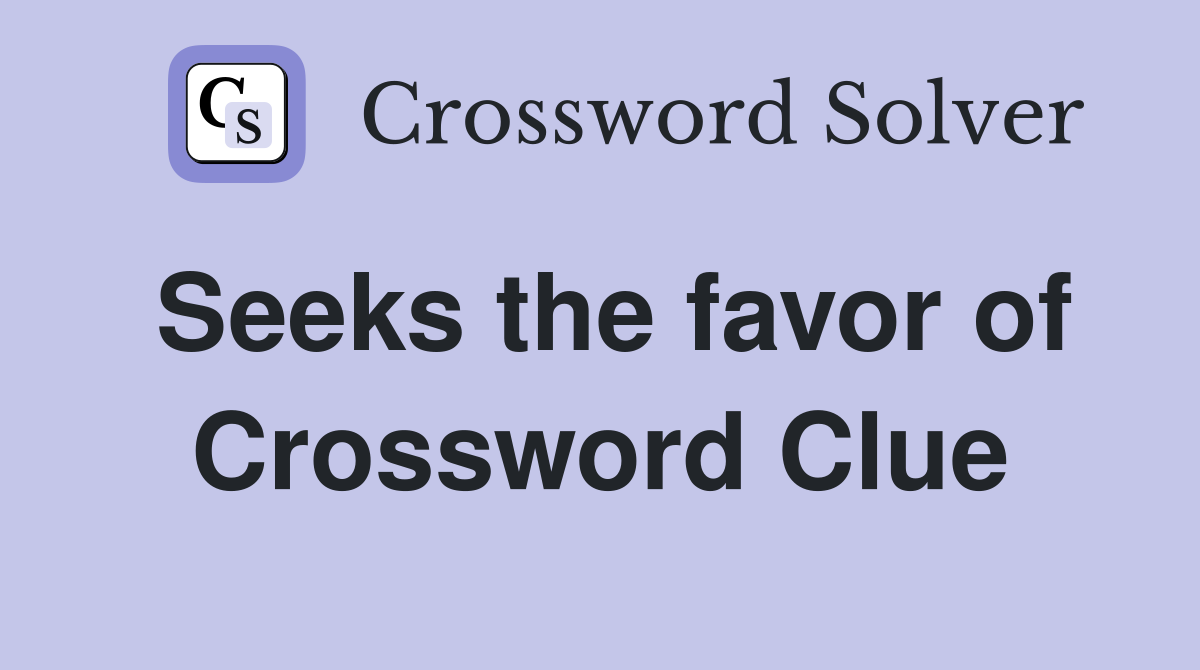 Seeks the favor of Crossword Clue