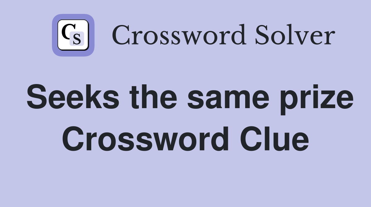 Seeks the same prize Crossword Clue