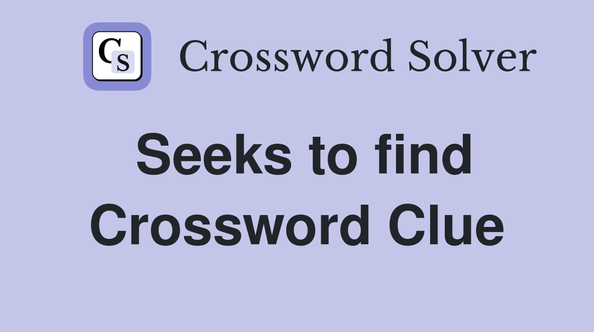 Seeks to find Crossword Clue
