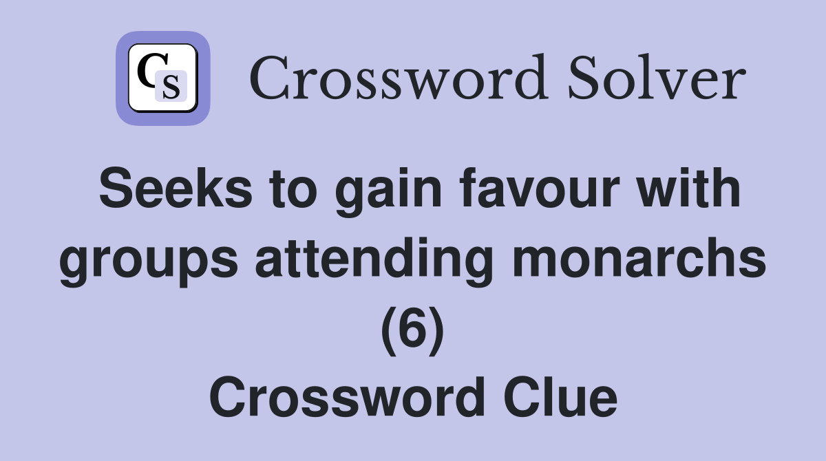 Seeks to gain favour with groups attending monarchs (6) Crossword Clue