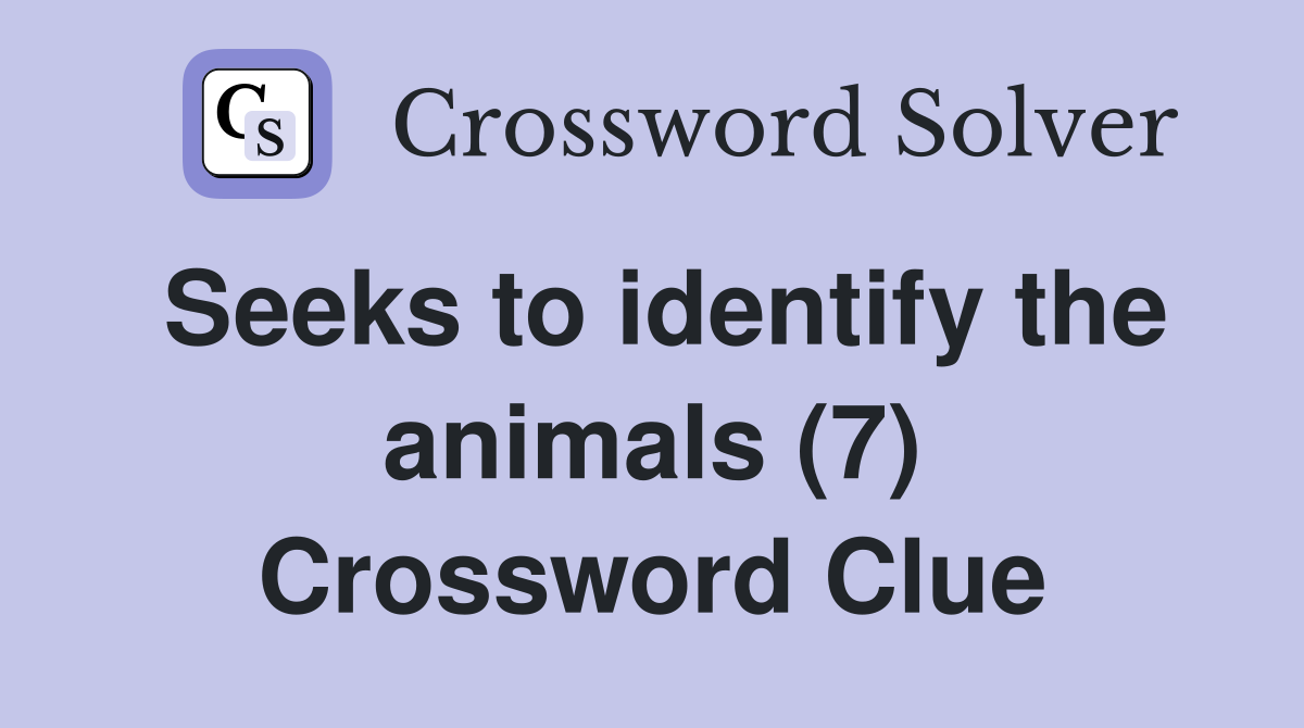 Seeks to identify the animals (7) Crossword Clue