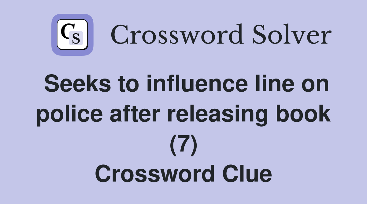 Seeks to influence line on police after releasing book (7) Crossword Clue