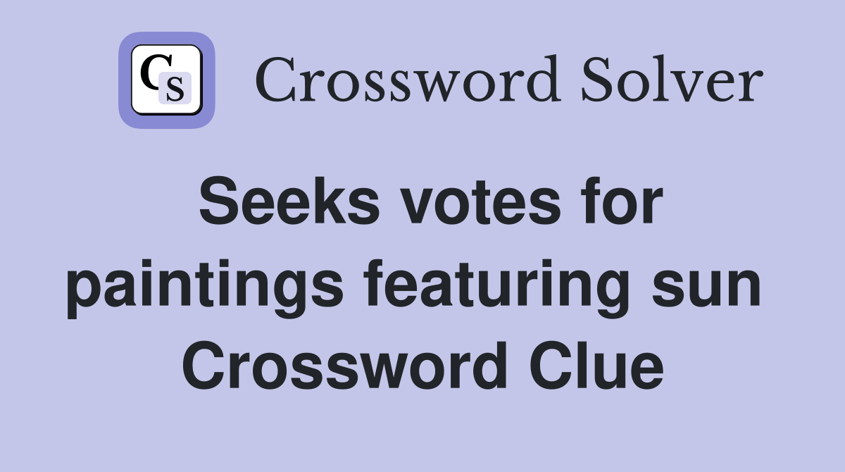 Seeks votes for paintings featuring sun  Crossword Clue