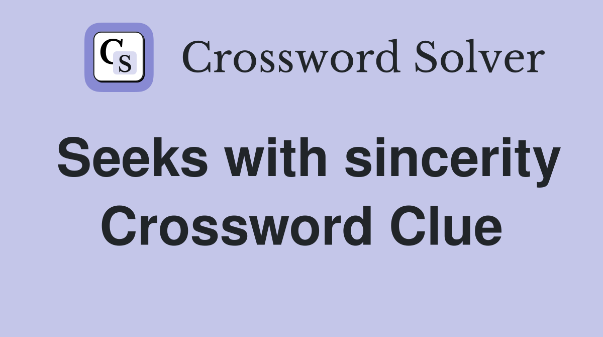 Seeks with sincerity Crossword Clue