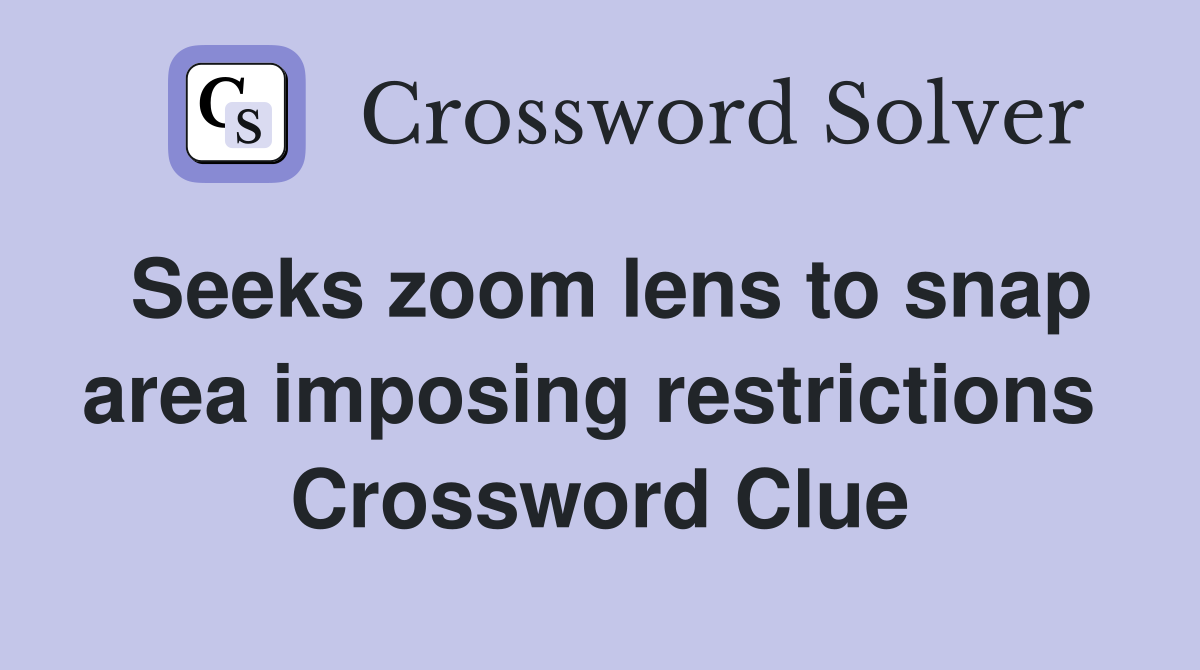 Seeks zoom lens to snap area imposing restrictions  Crossword Clue