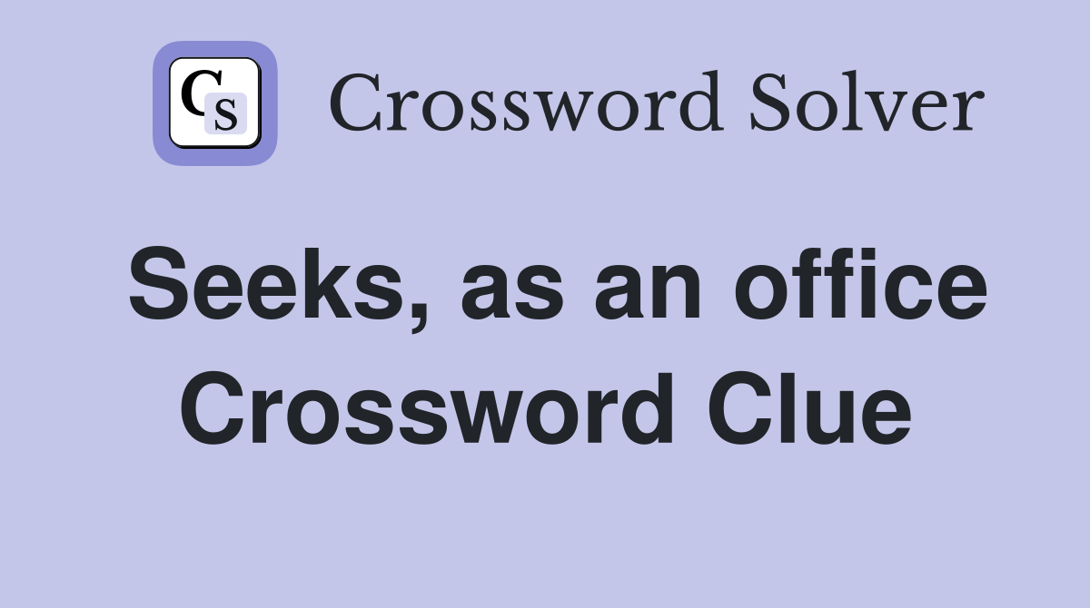 Seeks, as an office Crossword Clue