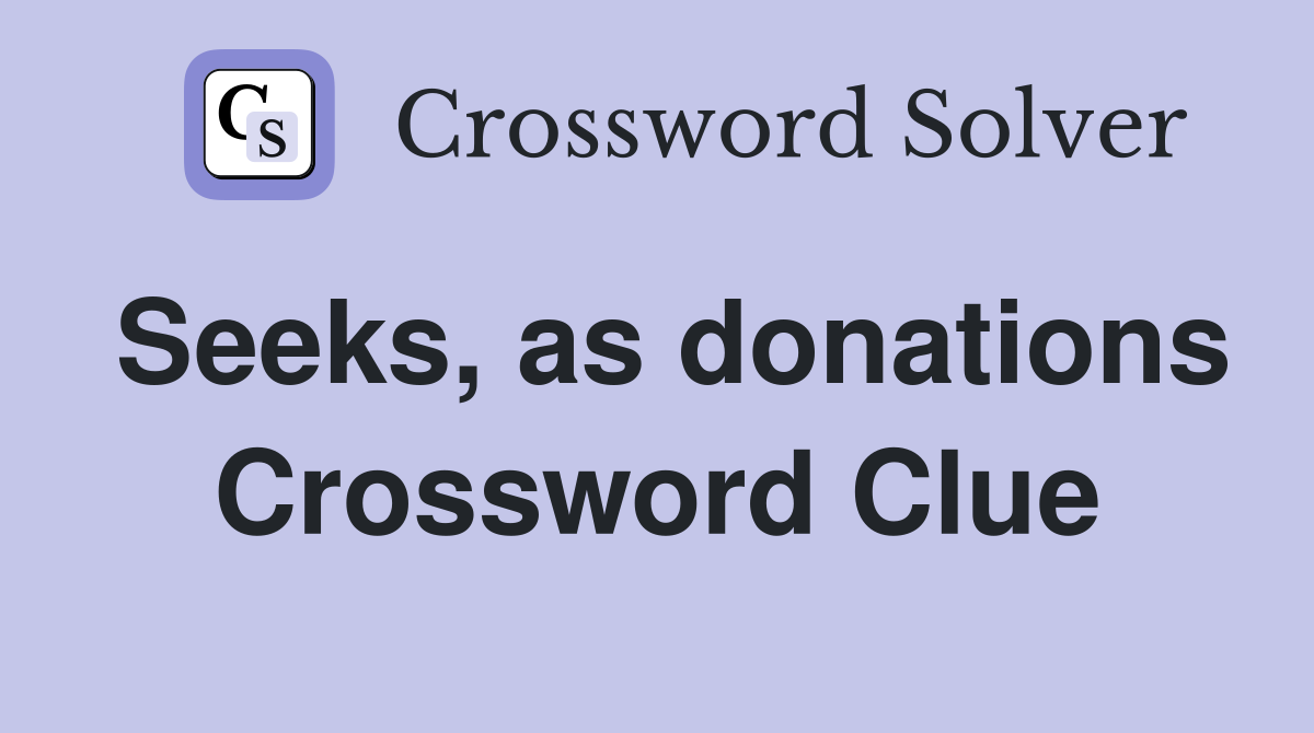 Seeks, as donations Crossword Clue