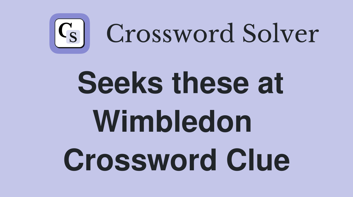 Seeks these at Wimbledon  Crossword Clue