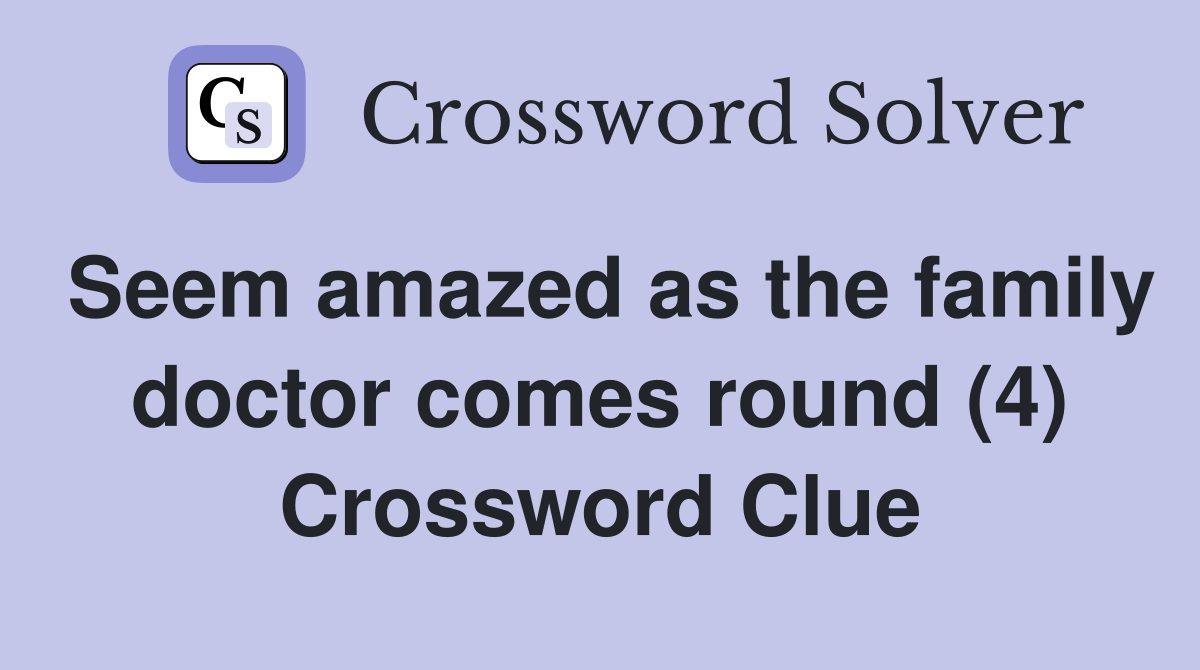 Seem amazed as the family doctor comes round (4) Crossword Clue