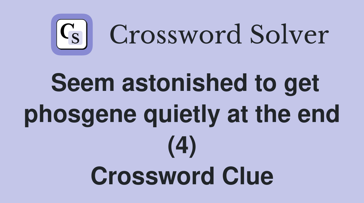 Seem astonished to get phosgene quietly at the end (4) Crossword Clue